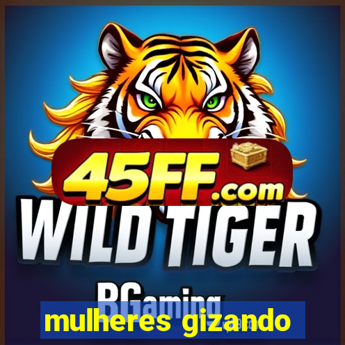 mulheres gizando